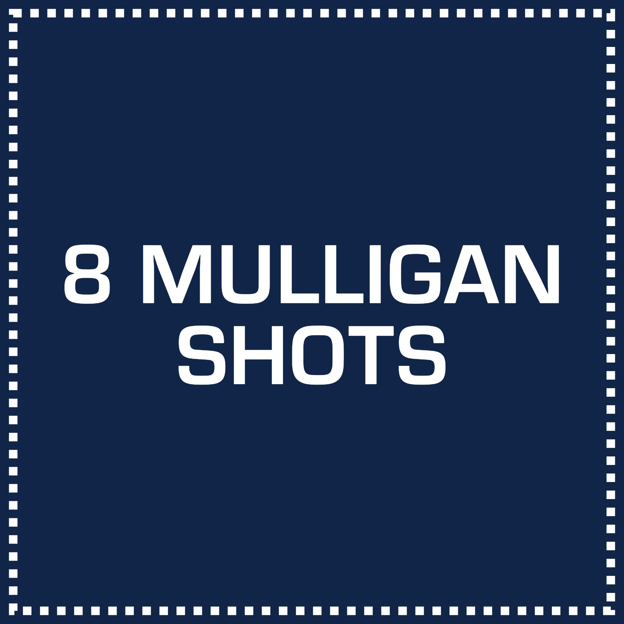 8 Mulligan Shots